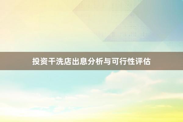 投资干洗店出息分析与可行性评估